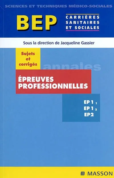 Epreuves professionnelles EP 1-1, EP 1-2, EP 2, BEP carrières sanitaires et sociales : sujets et corrigés
