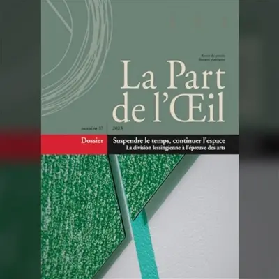 Part de l'oeil (La), n° 37. Suspendre le temps, continuer l'espace : la division lessingienne à l'épreuve des arts