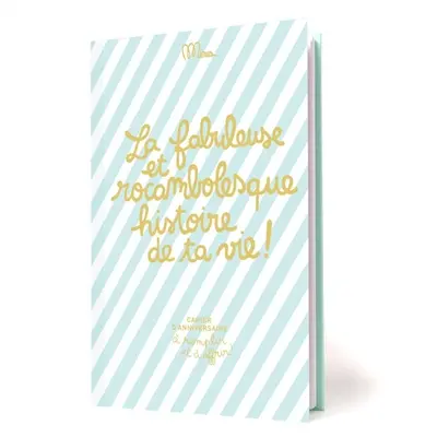 La fabuleuse et rocambolesque histoire de ta vie : cahier d'anniversaire à remplir et à offrir