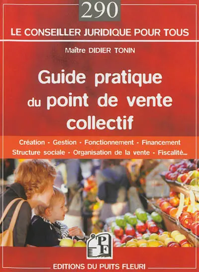 Guide pratique du point de vente collectif : création, gestion, fonctionnement, financement, structure sociale, organisation de la vente, fiscalité...