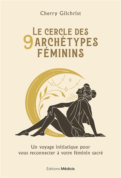 Le cercle des 9 archétypes féminins : un voyage initiatique pour vous reconnecter à votre féminin sacré