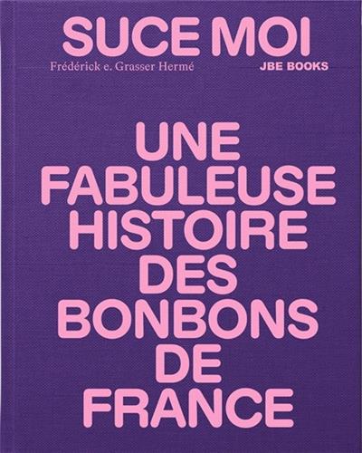 Suce moi : une fabuleuse histoire des bonbons de France