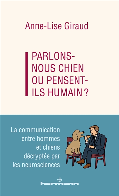 Parlons-nous chien ou pensent-ils humain ? : la communication entre hommes et chiens décryptée par les neurosciences