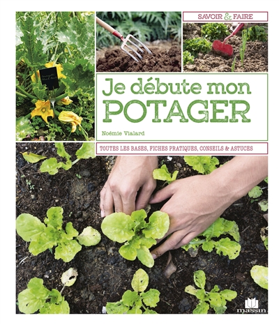 Je débute mon potager : tout savoir avant de se lancer, fiches pratiques des variétés à privilégier, conseils & astuces...