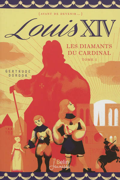 Louis XIV. Vol. 1. Les diamants du cardinal
