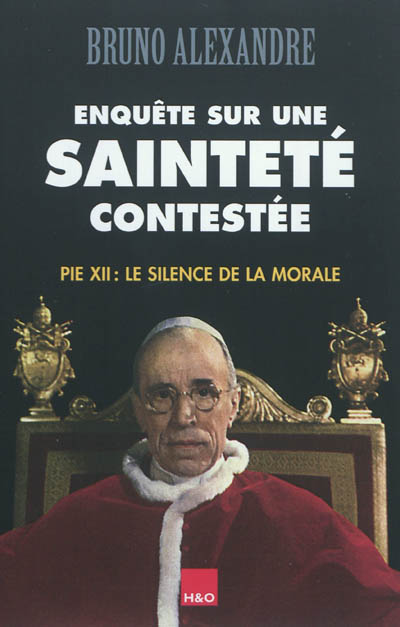 Enquête sur une sainteté contestée : Pie XII : le silence de la morale