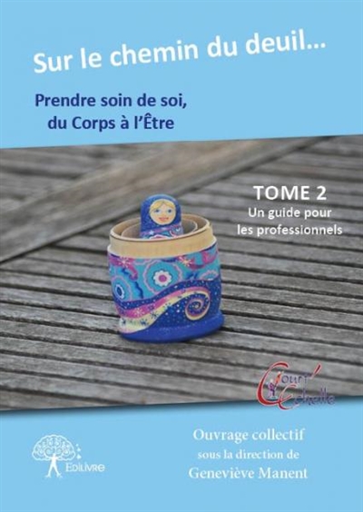 Sur le chemin du deuil, prendre soin de soi du corps à l'être ( spécialistes ) : Tome 2 : Un guide pour les professionnels