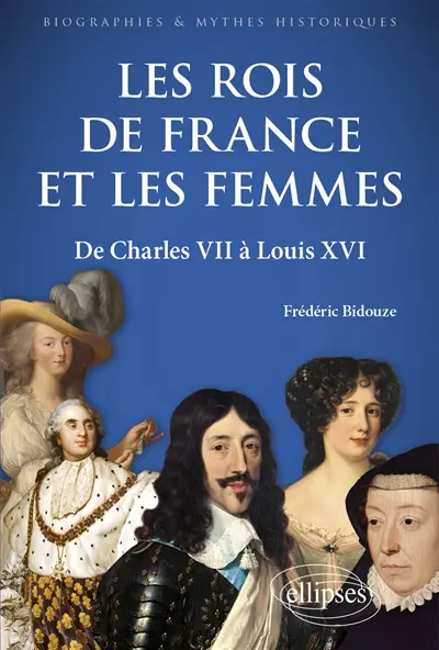 Les rois de France et les femmes : de Charles VII à Louis XVI