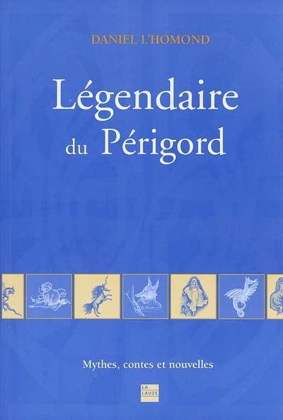 Légendaire du Périgord : mythes, contes et nouvelles