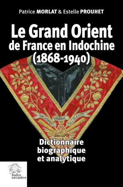 Le Grand Orient de France en Indochine (1868-1940) : dictionnaire biographique et analytique