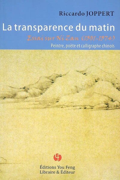 La transparence du matin : essai sur Ni Zan (1301-1374), peintre, poète et calligraphe chinois