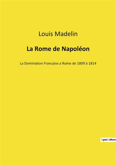 La Rome de Napoléon : La Domination Francaise a Rome de 1809 à 1814