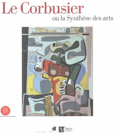 Le Corbusier ou La synthèse des arts : exposition, Genève, Musée Rath, 9 mars-6 août 2006