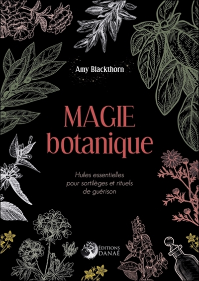 magie botanique : huiles essentielles pour sortilèges et rituels de guérison