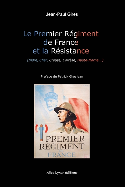 Le premier régiment de France et la Résistance : Indre, Cher, Creuse, Corrèze, Haute-Marne...