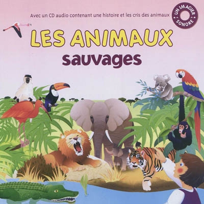 Les animaux sauvages : avec un CD audio contenant une histoire et les cris des animaux