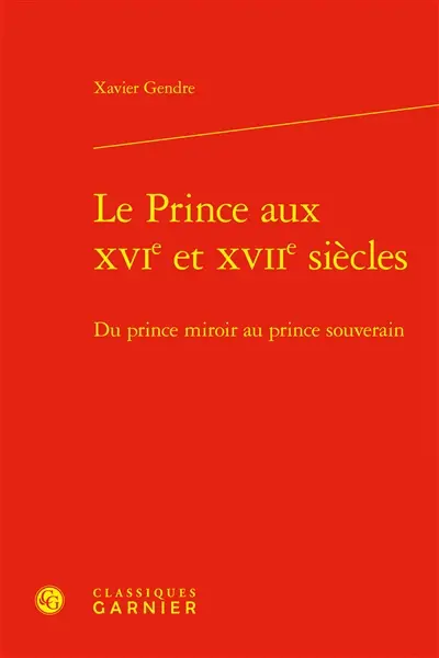 Le prince aux XVIe et XVIIe siècles : du prince miroir au prince souverain