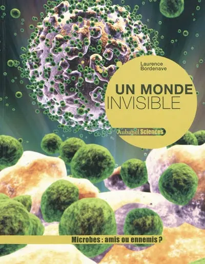 Un monde invisible : microbes : amis ou ennemis ?