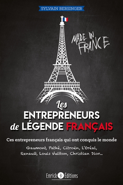 Les entrepreneurs de légende français. Ces entrepreneurs français qui ont conquis le monde : Gaumont, Pathé, Citroën, L'Oréal, Renault, Louis Vuitton, Christian Dior...