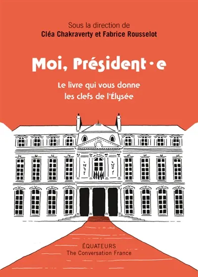 Moi, président.e : le livre qui vous donne les clés de l'Elysée