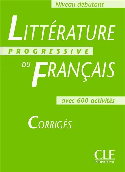 Littérature progressive du français, niveau débutant, avec 600 activités : corrigés