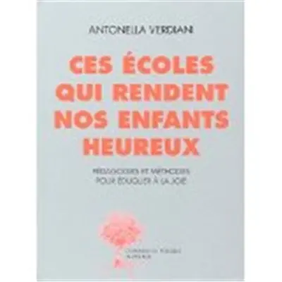 Ces écoles qui rendent nos enfants heureux : expériences et méthodes pour éduquer dans la joie