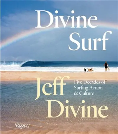 Jeff Divine Divine Surf : Five Decades of Surfing Action and Culture