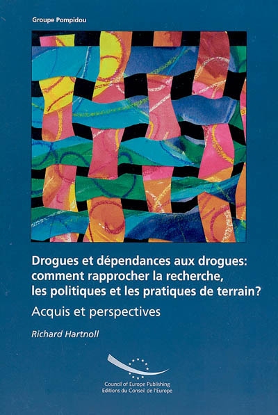 Drogues et dépendances aux drogues : comment rapprocher la recherche, les politiques et les pratiques de terrain ? : acquis et perspectives