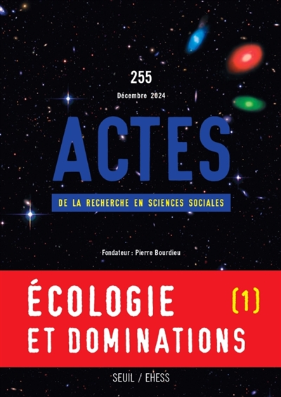 Actes de la recherche en sciences sociales, n° 255. Ecologie et dominations (I) : de la justice environnementale à la condition écologique des classes sociales