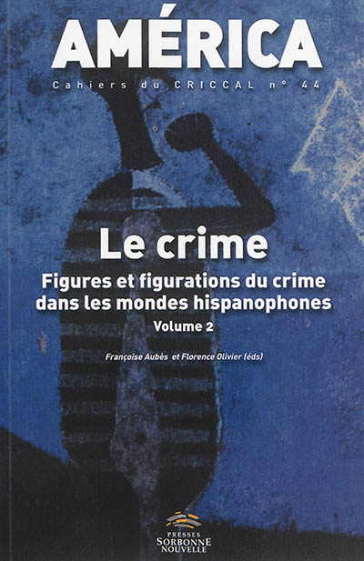 América, n° 44. Le crime : figures et figurations du crime dans les mondes hispanophones : volume 2