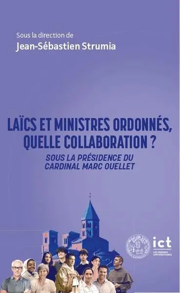 Laïcs et ministres ordonnés, quelle collaboration ? : sous la présidence du cardinal Marc Ouellet