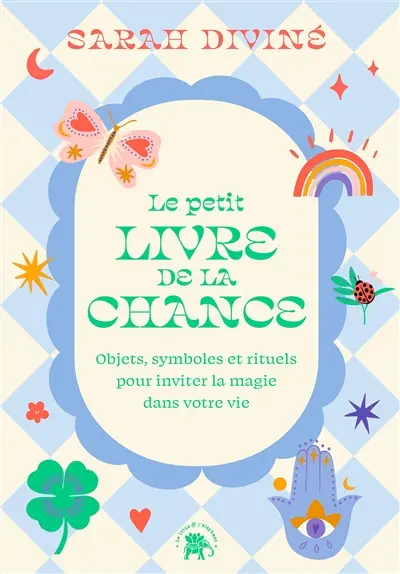 Le petit livre de la chance : objets, symboles et rituels pour inviter la magie dans votre vie