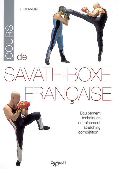 Cours de savate-boxe française : équipement, techniques, entraînement, stretching, compétiton