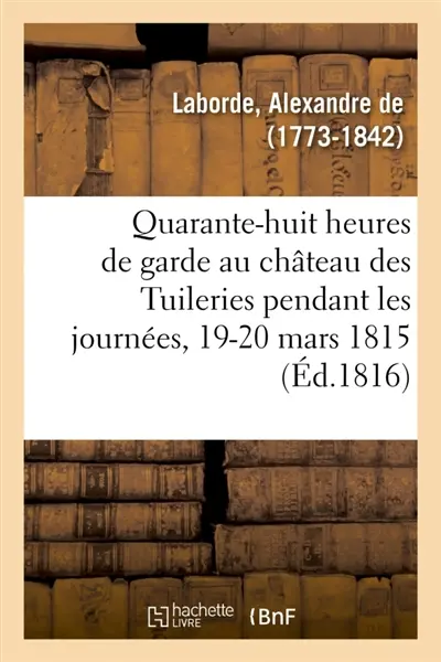 Quarante-huit heures de garde au château des Tuileries pendant les journées des 19 et 20 mars 1815