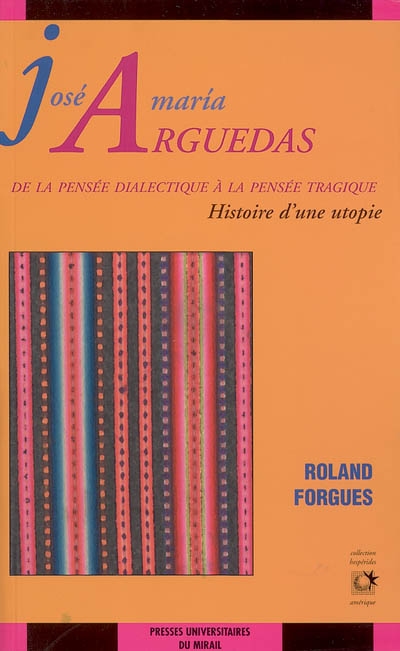 José Maria Arguedas, de la pensée dialectique à la pensée tragique : histoire d'une utopie