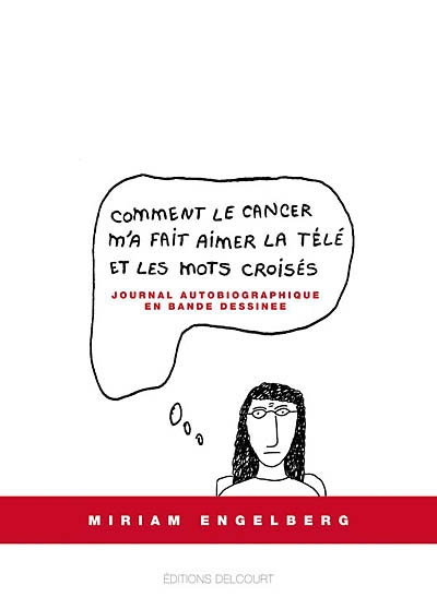 Comment le cancer m'a fait aimer la télé et les mots croisés : journal autobiographique en bande dessinée