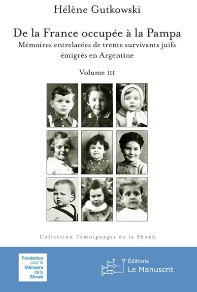 De la France occupée à la Pampa : Mémoires entrelacées de trente survivants juifs émigrés en Argentine : Vol. III