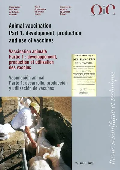 Revue scientifique et technique, n° 26-1. Animal vaccination : part 1, development, production and use of vaccines. Vaccination animale : partie 1, développement, production et utilisation des vaccins. Vacunacion animal : parte 1, desarrollo, produccion y utilizacion de vacunas