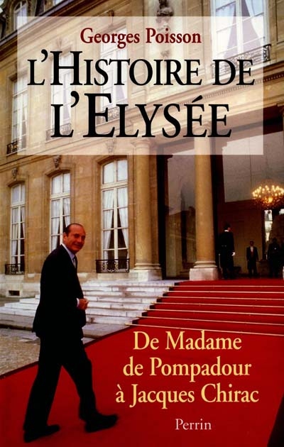 L'histoire de l'Elysée de madame de Pompadour à Jacques Chirac