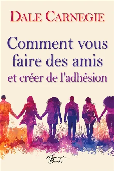 Comment vous faire des amis et créer de l’adhésion : Le guide culte des relations humaines, dans une traduction 2025 de la première édition