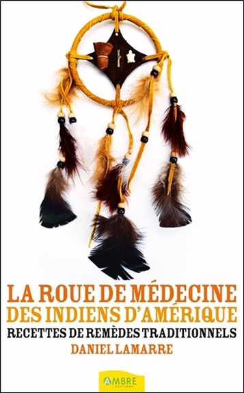 La roue de médecine des Indiens d'Amérique : recettes de remèdes traditionnels