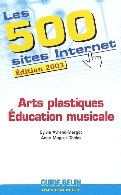 Les 500 sites Internet : arts plastiques, éducation musicale