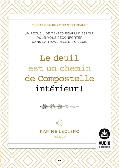 Le deuil est un chemin de Compostelle intérieur ! : un recueil de textes rempli d'espoir pour vous réconforter dans la traversée d'un deuil