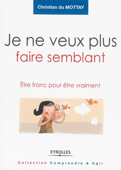 Je ne veux plus faire semblant : être franc pour être vraiment