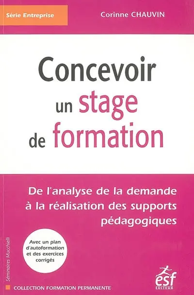 Concevoir un stage de formation : de l'analyse de la demande à la réalisation des supports pédagogiques : avec un plan d'autoformation et des exercices corrigés