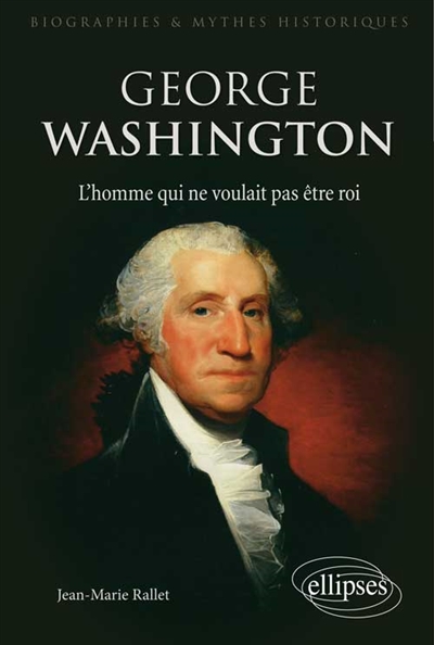 George Washington, l'homme qui ne voulait pas être roi