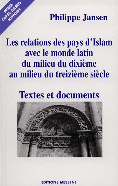 Les relations des pays d'Islam avec le monde latin, du milieu du Xe au milieu du XIIIe siècle : textes et documents
