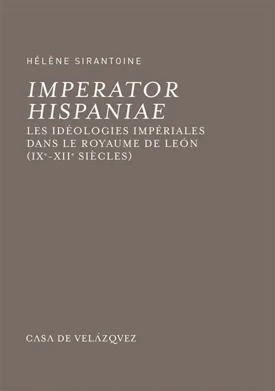 Imperator Hispaniae : les idéologies impériales dans le royaume de Léon : IXe-XIIe siècles