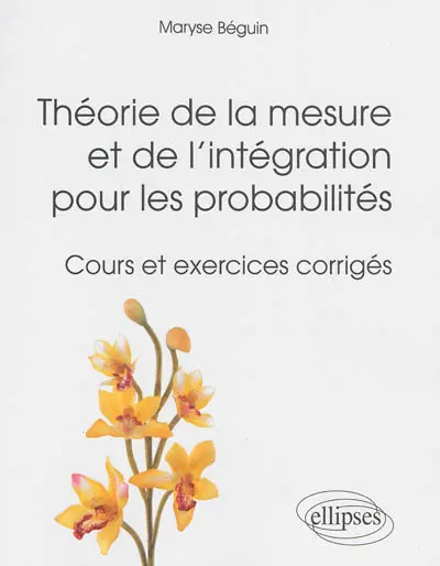 Théorie de la mesure et de l'intégration pour les probabilités : cours et exercices corrigés