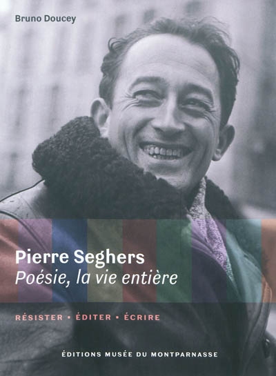 Pierre Seghers : poésie, la vie entière : résister, éditer, écrire